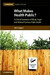 What Makes Health Public?: A Critical Evaluation of Moral, Legal and Political Claims in Public Health by John Coggon