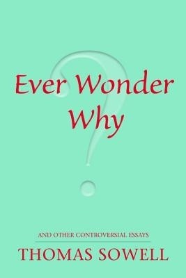 ever wonder why and other controversial essays by thomas sowell ever wonder why and other controversial essays by thomas sowell