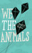 We the Animal by Justin Torres