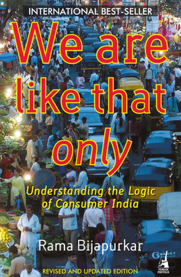 We Are Like That Only: Understanding The Logic Of Consumer India : Understanding the Logic of Consumer India 9th Edition: Book Buy We Are Like That Only: Understanding The Logic Of Consumer India : Understanding the Logic of Consumer India 9th Edition: Book