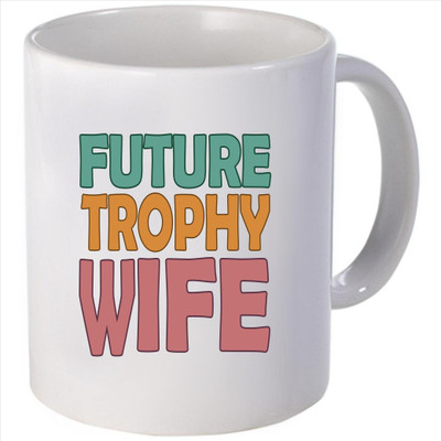 Snoogg future trophy wife Ceramic Mug Snoogg future trophy wife Ceramic Mug