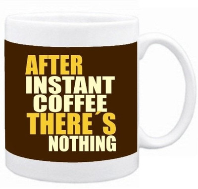Snoogg After instant coffee there's nothing Ceramic Mug Snoogg After instant coffee there's nothing Ceramic Mug