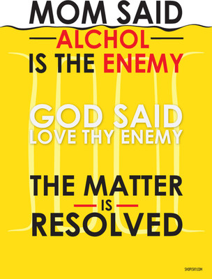 16% OFF on Poster - Mom Said Alcohol Is The Enemy, God Said Love Thy Enemy Paper Print